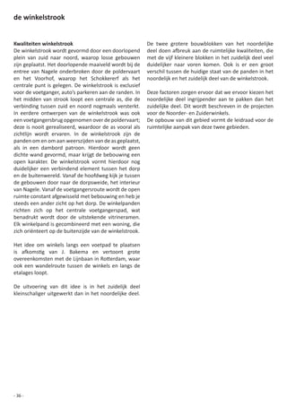 de winkelstrook


Kwaliteiten winkelstrook                                        De	 twee	 grotere	 bouwblokken	 van	 het	 noordelijke	
De	winkelstrook	wordt	gevormd	door	een	doorlopend	              deel	doen	afbreuk	aan	de	ruimtelijke	kwaliteiten,	die	
plein	 van	 zuid	 naar	 noord,	 waarop	 losse	 gebouwen	        met	de	vijf	kleinere	blokken	in	het	zuidelijk	deel	veel	
zijn	geplaatst.	Het	doorlopende	maaiveld	wordt	bij	de	          duidelijker	 naar	 voren	 komen.	 Ook	 is	 er	 een	 groot	
entree	 van	 Nagele	 onderbroken	 door	 de	 poldervaart	        verschil	tussen	de	huidige	staat	van	de	panden	in	het	
en	 het	 Voorhof,	 waarop	 het	 Schokkererf	 als	 het	          noordelijk	en	het	zuidelijk	deel	van	de	winkelstrook.	
centrale	punt	is	gelegen.	De	winkelstrook	is	exclusief	
voor	de	voetganger,	auto’s	parkeren	aan	de	randen.	In	          Deze	factoren	zorgen	ervoor	dat	we	ervoor	kiezen	het	
het	 midden	 van	 strook	 loopt	 een	 centrale	 as,	 die	 de	   noordelijke	 deel	 ingrijpender	 aan	 te	 pakken	 dan	 het	
verbinding	 tussen	 zuid	 en	 noord	 nogmaals	 versterkt.	      zuidelijke	deel.	Dit	wordt	beschreven	in	de	projecten	
In	 eerdere	 ontwerpen	 van	 de	 winkelstrook	 was	 ook	        voor	de	Noorder-	en	Zuiderwinkels.
een	voetgangersbrug	opgenomen	over	de	poldervaart;	             De	opbouw	van	dit	gebied	vormt	de	leidraad	voor	de	
deze	is	nooit	gerealiseerd,	waardoor	de	as	vooral	als	          ruimtelijke	aanpak	van	deze	twee	gebieden.
zichtlijn	 wordt	 ervaren.	 In	 de	 winkelstrook	 zijn	 de	
panden	om	en	om	aan	weerszijden	van	de	as	geplaatst,	
als	 in	 een	 dambord	 patroon.	 Hierdoor	 wordt	 geen	
dichte	wand	gevormd,	maar	krijgt	de	bebouwing	een	
open	 karakter.	 De	 winkelstrook	 vormt	 hierdoor	 nog	
duidelijker	 een	 verbindend	 element	 tussen	 het	 dorp	
en	de	buitenwereld.	Vanaf	de	hoofdweg	kijk	je	tussen	
de	gebouwen	door	naar	de	dorpsweide,	het	interieur	
van	Nagele.	Vanaf	de	voetgangersroute	wordt	de	open	
ruimte	constant	afgewisseld	met	bebouwing	en	heb	je	
steeds	een	ander	zicht	op	het	dorp.	De	winkelpanden	
richten	 zich	 op	 het	 centrale	 voetgangerspad,	 wat	
benadrukt	 wordt	 door	 de	 uitstekende	 vitrineramen.	
Elk	winkelpand	is	gecombineerd	met	een	woning,	die	
zich	oriënteert	op	de	buitenzijde	van	de	winkelstrook.

Het	 idee	 om	 winkels	 langs	 een	 voetpad	 te	 plaatsen	
is	 afkomstig	 van	 J.	 Bakema	 en	 vertoont	 grote	
overeenkomsten	met	de	Lijnbaan	in	Rotterdam,	waar	
ook	 een	 wandelroute	 tussen	 de	 winkels	 en	 langs	 de	
etalages	loopt.	

De	 uitvoering	 van	 dit	 idee	 is	 in	 het	 zuidelijk	 deel	
kleinschaliger	uitgewerkt	dan	in	het	noordelijke	deel.	




- 36 -
 