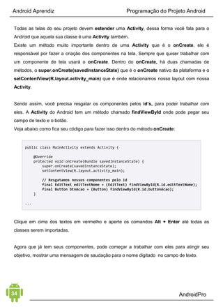 Android Aprendiz
Na próxima tela, o Android Studio nos pergunta qual tipo de
Activity ele deve criar no começo. Escolha Empty Activity e clique
em Next.
A Activity é o principal componente de um aplicativo Android. Em
certo sentido, uma Activity é para um aplicativo Android como uma
 