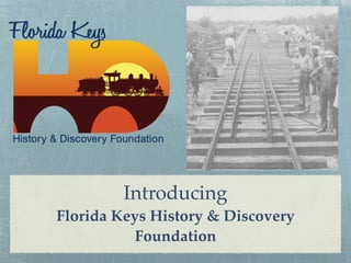 Introducing
Florida Keys History & Discovery
Foundation
 
