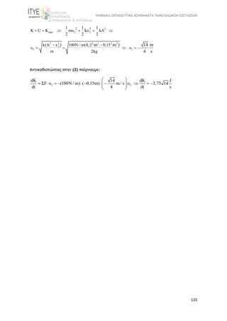 ΨΗΦΙΑΚΑ ΕΚΠΑΙΔΕΥΤΙΚΑ ΒΟΗΘΗΜΑΤΑ ΠΑΝΕΛΛΑΔΙΚΩΝ ΕΞΕΤΑΣΕΩΝ
125
2
max 2 2
2 21 1 1
K U K mυ x kA
2 2 2
k     
2 2 2 2 2 2
2
2 2
k(A x 100N / m(0,2 0,15
υ υ
m 2kg
14 m) m m )
4 s
 
   
Αντικαθιστώντας στην (2) παίρνουμε:
2 2
dΚ 14 dΚ J
ΣF υ (100N / m) ( 0,15m) m / s υ 3,75 14
dt 4 dt s
 
            
 
 