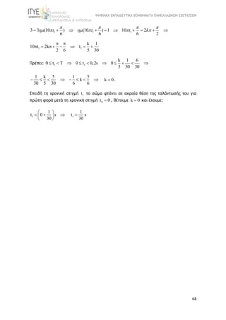 ΨΗΦΙΑΚΑ ΕΚΠΑΙΔΕΥΤΙΚΑ ΒΟΗΘΗΜΑΤΑ ΠΑΝΕΛΛΑΔΙΚΩΝ ΕΞΕΤΑΣΕΩΝ
68
1 1 13 3 (10 ) (10 ) 1 10 2
6 6 6 2
t t t k
   
              
1 1
k 1
10 t 2k t
2 6 5 30
 
      
Πρέπει: 1 1
k 1 6
0 t T 0 t 0,2s 0
5 30 30
         
1 k 5 1 5
k
30 5 30 6 6
        k 0 .
Επειδή τη χρονική στιγμή 1t το σώμα φτάνει σε ακραία θέση της ταλάντωσής του για
πρώτη φορά μετά τη χρονική στιγμή 0t 0 , θέτουμε k 0 και έχουμε:
1
1
t 0 s
30
 
   
 
1
1
t s
30

 