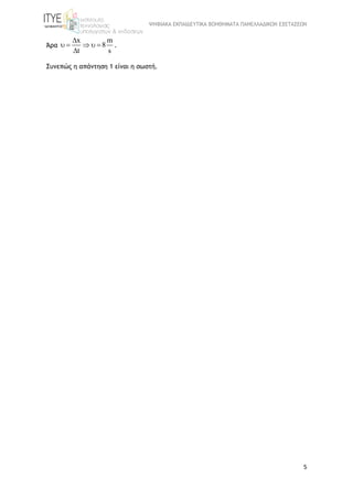 ΨΗΦΙΑΚΑ ΕΚΠΑΙΔΕΥΤΙΚΑ ΒΟΗΘΗΜΑΤΑ ΠΑΝΕΛΛΑΔΙΚΩΝ ΕΞΕΤΑΣΕΩΝ
5
Άρα
x m
8
t s

    

.
Συνεπώς η απάντηση 1 είναι η σωστή.
 