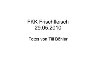 FKK Frischfleisch 29.05.2010 Fotos von Till Böhler 