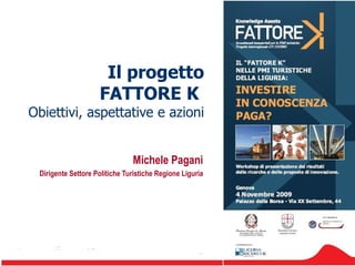 Il progetto FATTORE K  Obiettivi, aspettative e azioni Michele Pagani Dirigente Settore Politiche Turistiche Regione Liguria 
