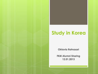 Study in Korea


  Oktavia Ratnasari

  FKM Alumni Sharing
      12.01.2013
 