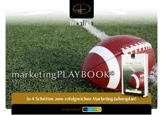 marketingPLAYBOOK© 
In 4 Schritten zum erfolgreichen Marketing-Jahresplan! 
Gerald Fröhlich© 
marketingPLAYBOOK 
 