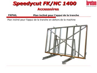 FKPAIL    Plan incliné pour l’appui de la tranche  Plan incliné pour l’appui de la tranche en dehors de la machine   Accessoires 