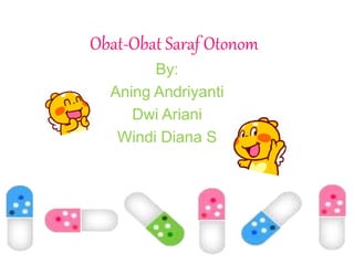 Obat-Obat Saraf Otonom
By:
Aning Andriyanti
Dwi Ariani
Windi Diana S
 