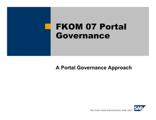 FKOM 07 Portal
Governance


A Portal Governance Approach
 