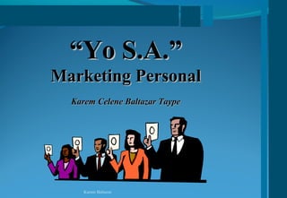 ““Yo S.A.”Yo S.A.”
Marketing PersonalMarketing Personal
Karem Celene Baltazar TaypeKarem Celene Baltazar Taype
Karem Baltazar
 