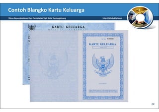 Contoh Blangko Kartu Keluarga
Dinas Kependudukan Dan Pencatatan Sipil Kota Tanjungpinang   http://disduktpi.com




                                                                                    14
 