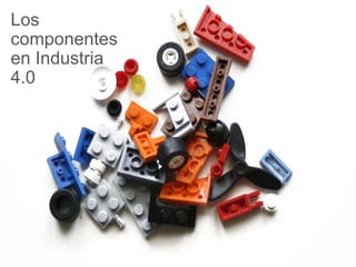 Los componentes como pieza clave
Los
componentes
en Industria
4.0
 