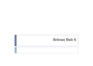 Selesai Bab 6
 