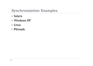 Synchronization Examples
 Solaris
 Windows XP
 Linux
 Pthreads
 