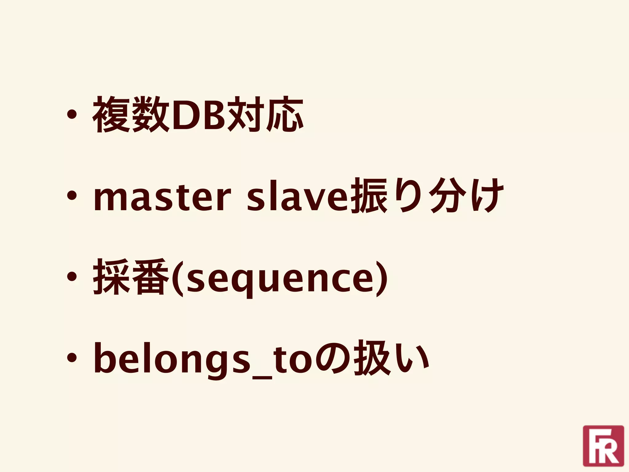 ・複数DB対応

・master slave振り分け

・採番(sequence)

・belongs_toの扱い
 