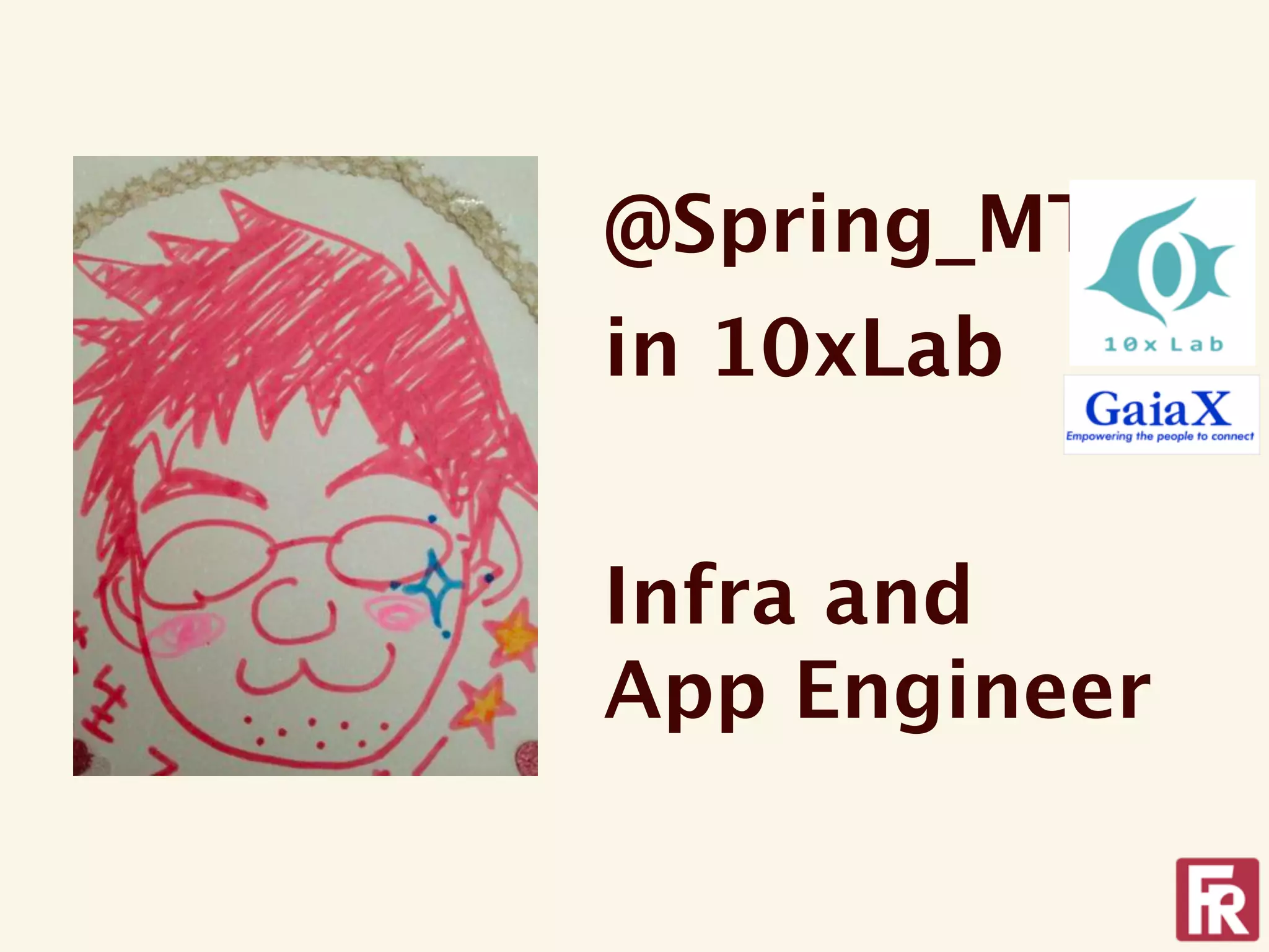 @Spring_MT
in 10xLab


Infra and
App Engineer
 