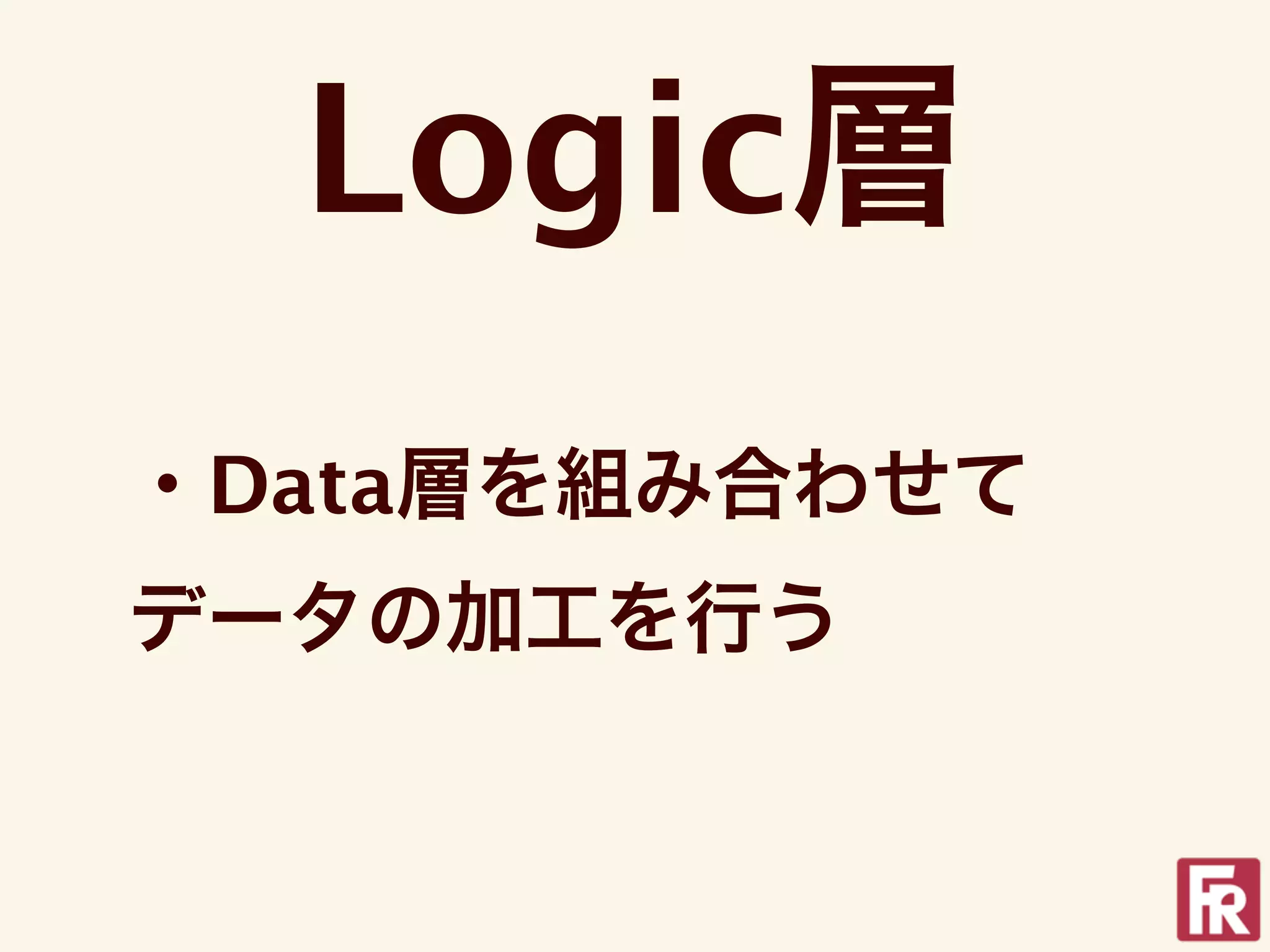 Logic層
・Data層を組み合わせて
データの加工を行う
 