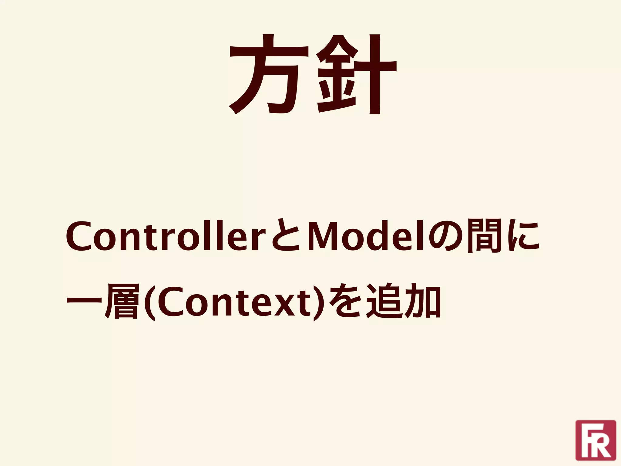 方針
ControllerとModelの間に
一層(Context)を追加
 