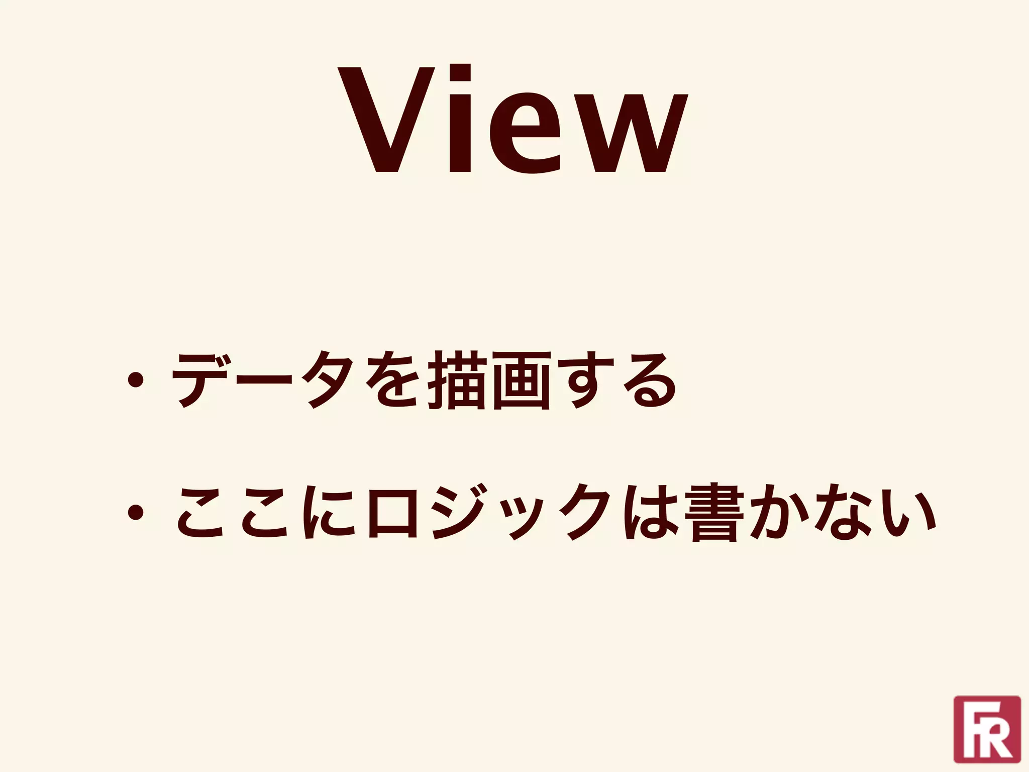 View
・データを描画する

・ここにロジックは書かない
 