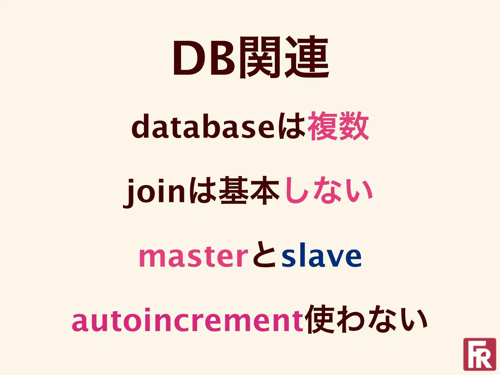 DB関連
  databaseは複数

  joinは基本しない

   masterとslave

autoincrement使わない
 