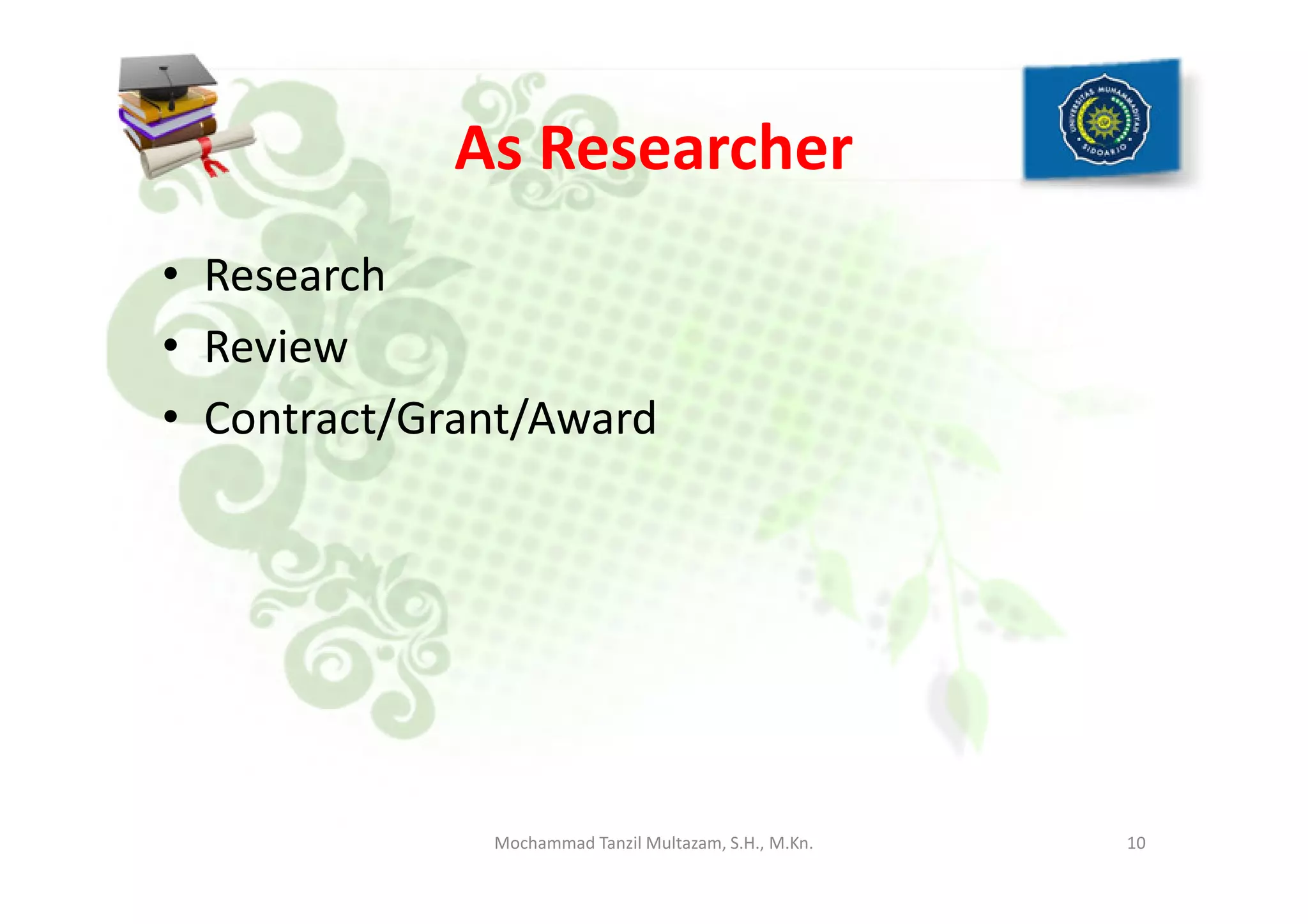 As Researcher
• Research
• Review
• Contract/Grant/Award
10Mochammad Tanzil Multazam, S.H., M.Kn.
 