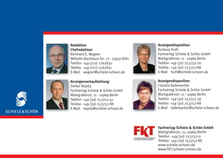 Redaktion                               Anzeigendisposition
Chefredakteur                           Barbara Huth
Reinhard E. Wagner                      Fachverlag Schiele & Schön GmbH
Wilhelm-Backhaus-Str. 21 · 50931 Köln   Markgrafenstr. 11 · 10969 Berlin
Telefon +49 (221) 2762830               Telefon +49 (30) 253752-20
Telefax +49 (221) 2762831               Telefax +49 (30) 253752-88
E-Mail wagner@schiele-schoen.de         E-Mail huth@schiele-schoen.de

Anzeigenverkaufsleitung                 Anzeigendisposition
Stefan Nepita                           Claudia Rademacher
Fachverlag Schiele & Schön GmbH         Fachverlag Schiele & Schön GmbH
Markgrafenstr. 11 · 10969 Berlin        Markgrafenstr. 11 · 10969 Berlin
Telefon +49 (30) 253752-41              Telefon +49 (30) 253752-39
Telefax +49 (30) 253752-88              Telefax +49 (30) 253752-88
E-Mail nepita@schiele-schoen.de         E-Mail rademacher@schiele-schoen.de




                                        Fachverlag Schiele & Schön GmbH
                                        Markgrafenstr. 11, 10969 Berlin
                                        Telefon +49 (30) 253752-0
                                        Telefax +49 (30) 253752-88
                                        www.schiele-schoen.de
                                        www.FKT.schiele-schoen.de
 