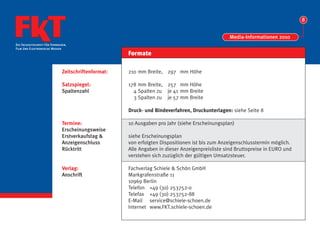 8


                                                                                                  Media-Informationen 2010
Die Fachzeitschrift Für Fernsehen,
Film Und Elektronische Medien
                                                      Formate

                               Zeitschriftenformat:   210 mm Breite, 297 mm Höhe

                               Satzspiegel:           178 mm Breite, 257 mm Höhe
                               Spaltenzahl              4 Spalten zu je 41 mm Breite
                                                        3 Spalten zu je 57 mm Breite

                                                      Druck- und Bindeverfahren, Druckunterlagen: siehe Seite 8

                               Termine:               10 Ausgaben pro Jahr (siehe Erscheinungsplan)
                               Erscheinungsweise
                               Erstverkaufstag &      siehe Erscheinungsplan
                               Anzeigenschluss        von erfolgten Dispositionen ist bis zum Anzeigenschlusstermin möglich.
                               Rücktritt              Alle Angaben in dieser Anzeigenpreisliste sind Bruttopreise in EURO und
                                                      verstehen sich zuzüglich der gültigen Umsatzsteuer.

                               Verlag:                Fachverlag Schiele & Schön GmbH
                               Anschrift              Markgrafenstraße 11
                                                      10969 Berlin
                                                      Telefon +49 (30) 253752-0
                                                      Telefax +49 (30) 253752-88
                                                      E-Mail service@schiele-schoen.de
                                                      Internet www.FKT.schiele-schoen.de
 
