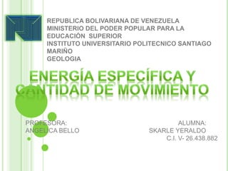 REPUBLICA BOLIVARIANA DE VENEZUELA
MINISTERIO DEL PODER POPULAR PARA LA
EDUCACIÓN SUPERIOR
INSTITUTO UNIVERSITARIO POLITECNICO SANTIAGO
MARIÑO
GEOLOGIA
PROFESORA: ALUMNA:
ANGELICA BELLO SKARLE YERALDO
C.I. V- 26.438.882
 