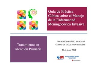 Tratamiento en
Atención Primaria
FRANCISCO	
  HIJANO	
  BANDERA	
  
CENTRO	
  DE	
  SALUD	
  MONTERROZAS	
  
25	
  de	
  junio	
  2014	
  
 