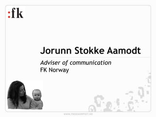 Jorunn Stokke Aamodt
Adviser of communication
FK Norway
 