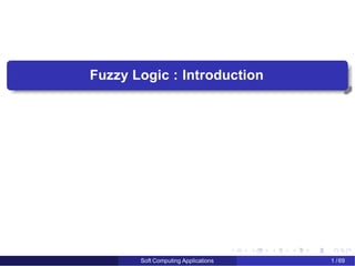 Fuzzy Logic : Introduction
Soft Computing Applications 1 /69
 