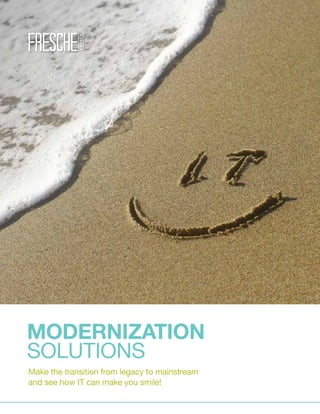 MODERNIZATION
SOLUTIONS
Make the transition from legacy to mainstream
and see how IT can make you smile!
 