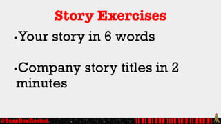 Story Exercises
•Your story in 6 words
•Company story titles in 2
minutes
 