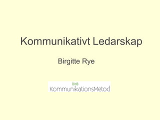 Kommunikativt   Ledarskap Birgitte Rye 