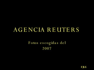 AGENCIA REUTERS Fotos escogidas del 2007 FJLS 