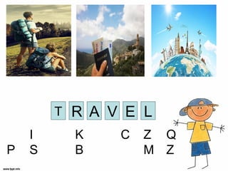 T R A V E L
I K C Z Q
P S B M Z
 