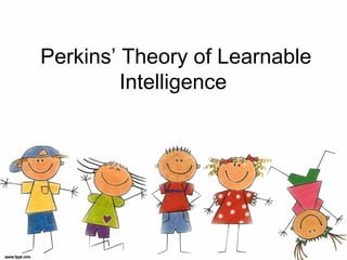 Perkins’ Theory of Learnable
Intelligence
 