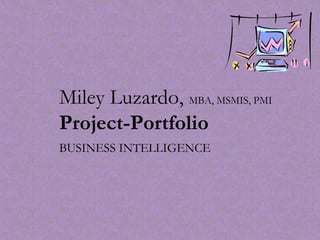 MileyLuzardo, MBA, MSMIS, PMIProject-Portfolio BUSINESS INTELLIGENCE 