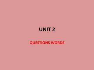 UNIT 2 QUESTIONS WORDS 