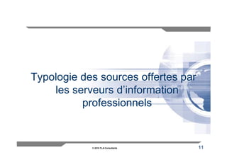 Typologie des sources offertes par
    les serveurs d’information
          professionnels


            © 2010 FLA Consultants   11
 