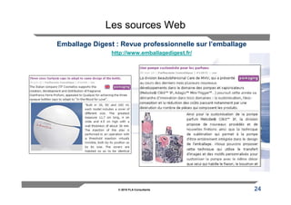 Les sources Web
Emballage Digest : Revue professionnelle sur l’emballage
                http://www.emballagedigest.fr/




                  © 2010 FLA Consultants                   24
 