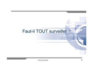 Faut-il TOUT surveiller ?




       © 2010 FLA Consultants   4
 