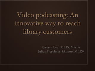 Video podcasting: An innovative way to reach library customers ,[object Object],[object Object]