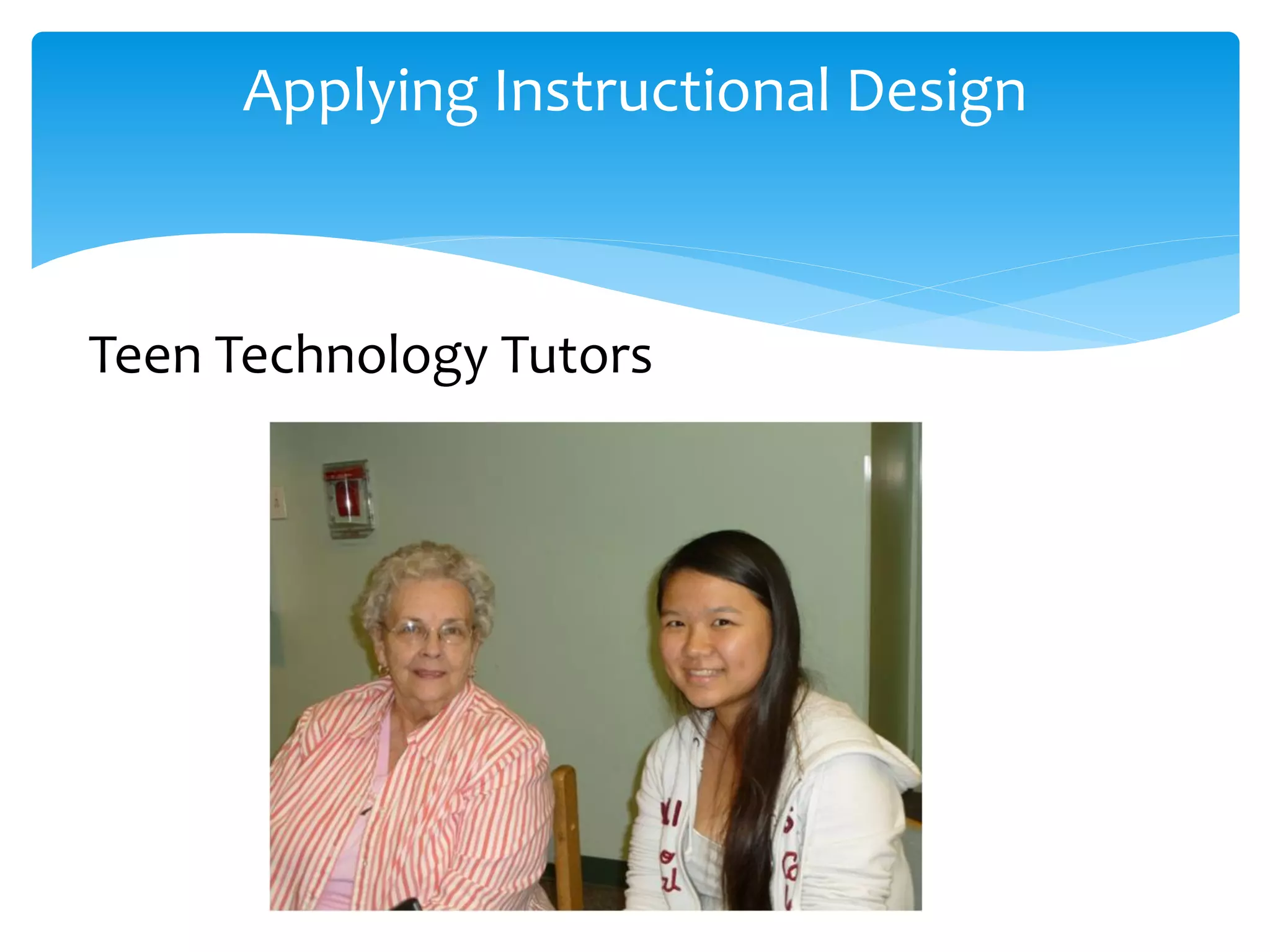 Applying Instructional Design
Teen Technology Tutors
 