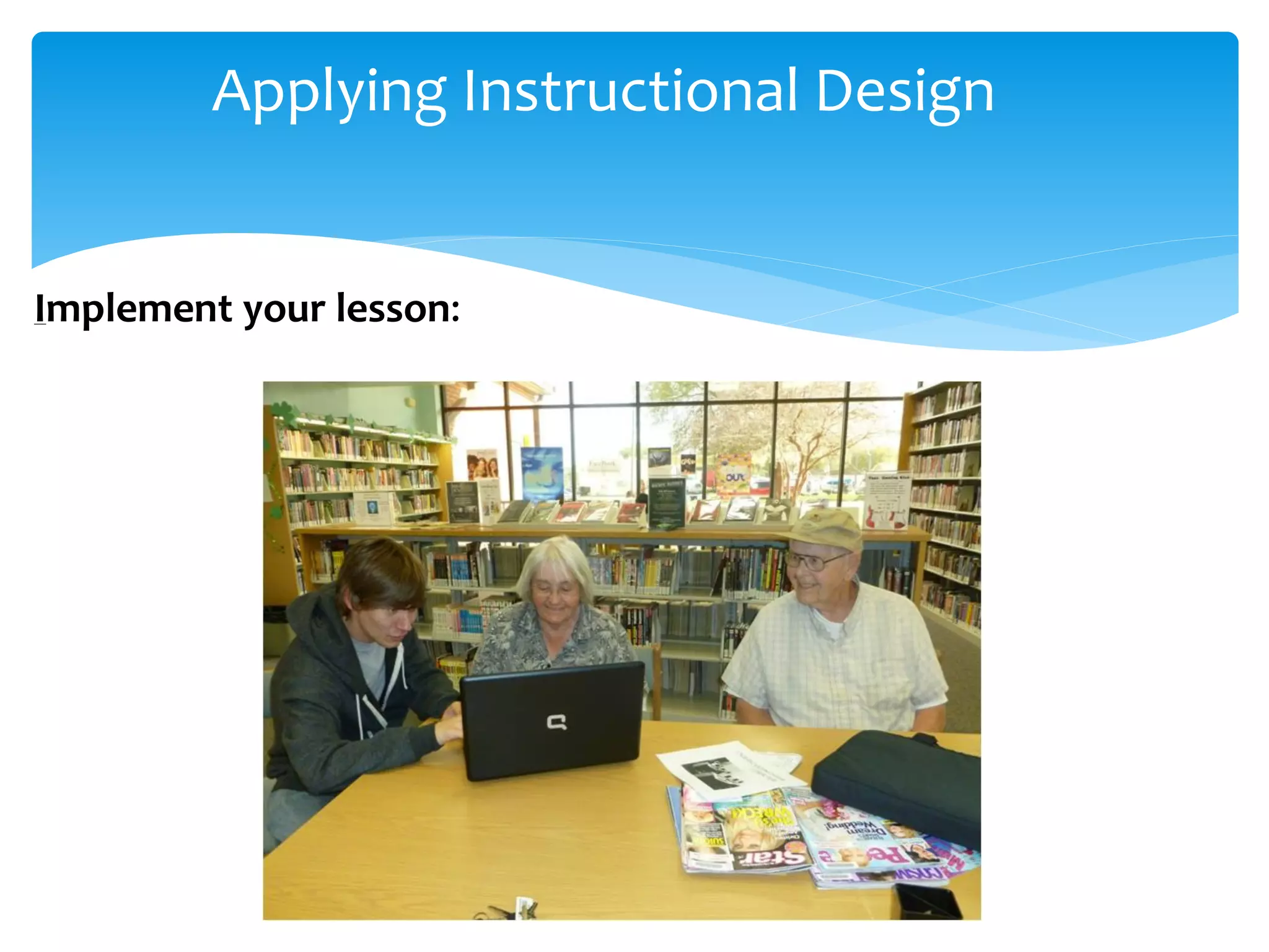 Applying Instructional Design
Implement your lesson:
 