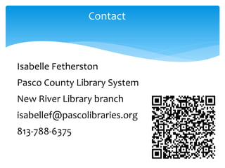 Contact
Isabelle Fetherston
Pasco County Library System
New River Library branch
isabellef@pascolibraries.org
813-788-6375
 