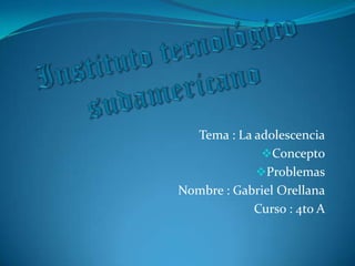 Instituto tecnológico sudamericano Tema : La adolescencia ,[object Object]