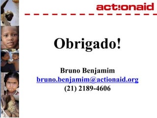  Início da captação no Brasil: 2006</li></li></ul><li>Perfil dos doadores da ActionAid<br /><ul><li>70% são mulheres