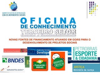 NOVAS FONTES DE FINANCIAMENTO ATUANDO EM GOIÁS PARA O
        DESENVOLVIMENTO DE PROJETOS SOCIAIS
 