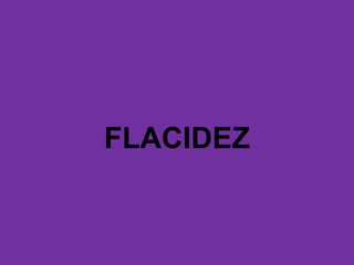 FLACIDEZ
 